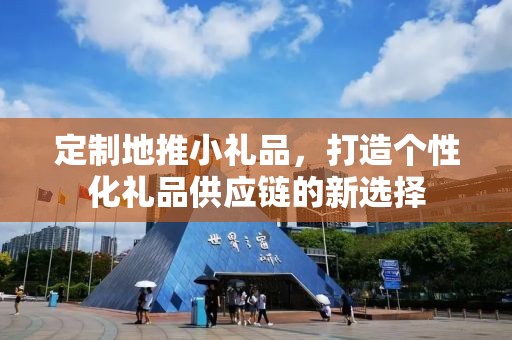 定制地推小礼品，打造个性化礼品供应链的新选择